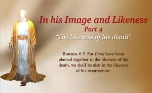 In His Image & Likeness Part 4 - The Likeness of His Resurrection